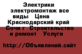 Электрики, электромонтаж все виды › Цена ­ 700 - Краснодарский край, Сочи г. Строительство и ремонт » Услуги   